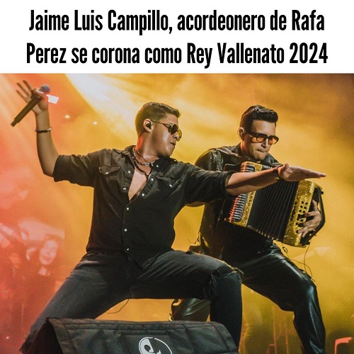 JAIME LUIS CAMPILLO, ACORDEONERO DE RAFA PÉREZ SE CORONO COMO REY VALLENATO 2024