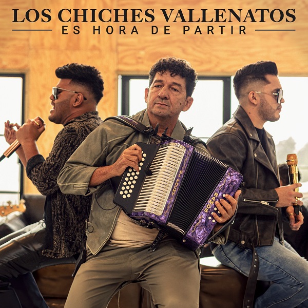 LOS CHICHES VALLENATOS DICEN «ES HORA DE PARTIR»